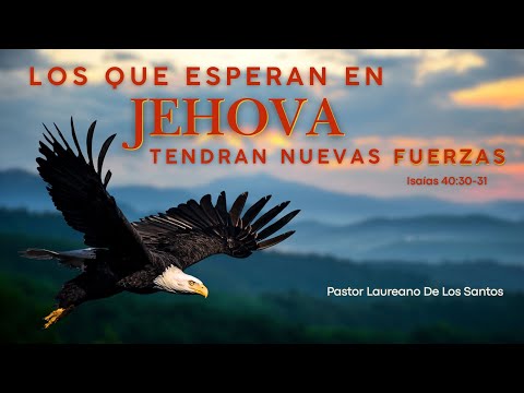 Los Que Esperan En Jehová Tendrán Nuevas Fuerzas | Pr. Laureano De Los Santos