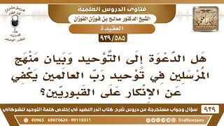 [585 -939] هل الدعوة إلى التوحيد وبيان منهج المرسلين في التوحيد يكفي عن الإنكار على القبوريين؟