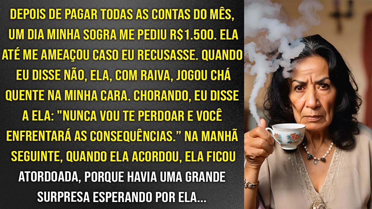 Quando me recusei a dar R$ 1.500 para minha sogra, ela jogou chá quente na minha cara. Então ocorreu