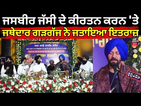 Jasbir Jassi ਦੇ ਕੀਰਤਨ ਕਰਨ 'ਤੇ ,ਜਥੇਦਾਰ ਕੁਲਦੀਪ ਸਿੰਘ ਗੜਗੱਜ ਨੇ ਜਤਾਇਆ ਇਤਰਾਜ਼ | News18Punjab