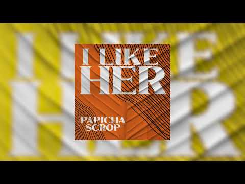 Papicha - I Like Her Ft. Scrop