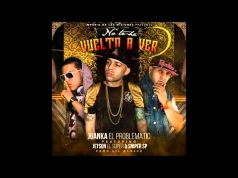 Juanka El Problematik Ft Jetson El Super X Sniper - No Te Eh Vuelto A Ver Prod By Lil Geniuz