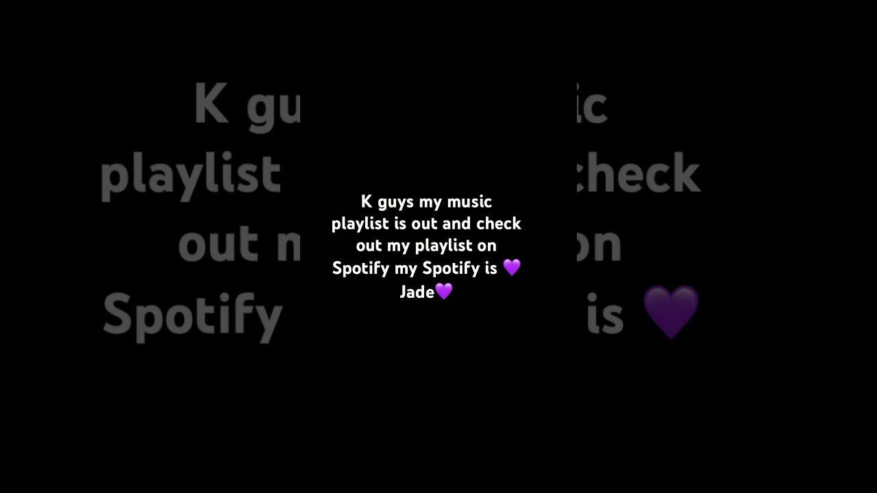 My playlist is out and check my playlists on Spotify my Spotify is 💜Jade💜