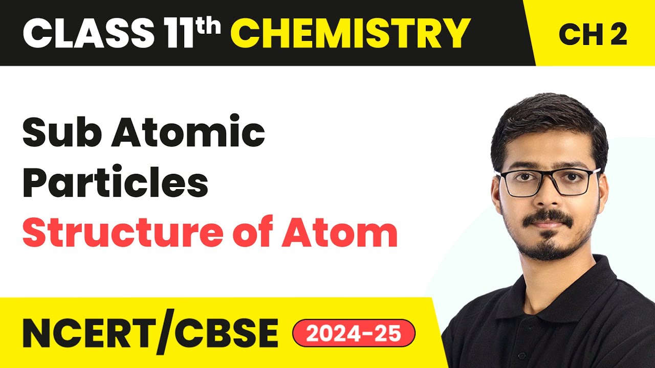 Sub Atomic Particles - Structure Of Atom | Class 11 Chemistry Chapter 2 | CBSE 2024-25