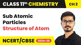 Sub Atomic Particles - Structure Of Atom | Class 11 Chemistry Chapter 2 | CBSE 2024-25