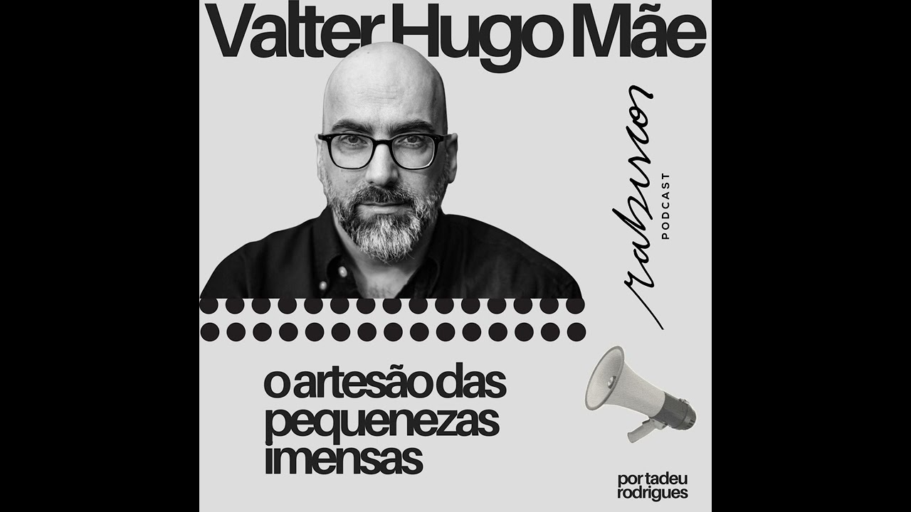 O artesão das pequenezas imensas - com Valter Hugo Mãe