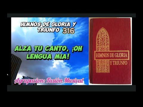 HIMNOS DE GLORIA Y TRIUNFO NO.316. ALZA TU CANTO, ¡OH LENGUA MIA! (Fusión Musical)