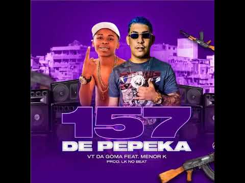 157 DE PPK - VT DA GOMA FEAT. MENOR K