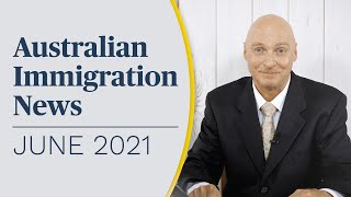 Latest Australian Immigration News! JUNE 2021