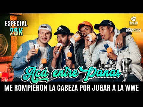 ACÁ ENTRE PANAS Ep. 13. Me rompieron la cabeza jugando a las luchas  (ESPECIAL 25k)