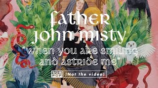 Father John Misty- When You Are Smiling And Astride Me