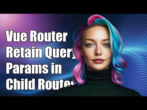 Vue Router: Retain Query Parameters in Child Routes with Same View