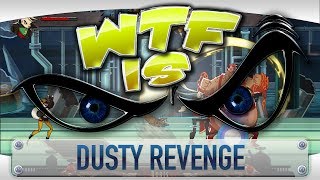 ► WTF Is... - Dusty Revenge ?