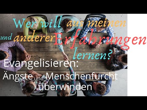 Ängste, Menschenfurcht überwinden: Evangelisieren