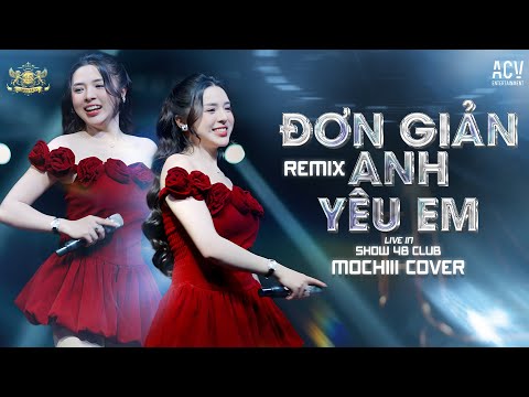 ( SHOW 48 CLUB ) ĐƠN GIẢN ANH YÊU EM REMIX - MOCHIII Cover | Anh Chẳng Thể Nào Ngừng Yêu Em...