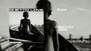 Wizkid - Ghetto Love [285Hz Rapidly Regenerate Tissue]