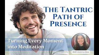 The Tantric Path of Presence: Turning Every Moment into Meditation