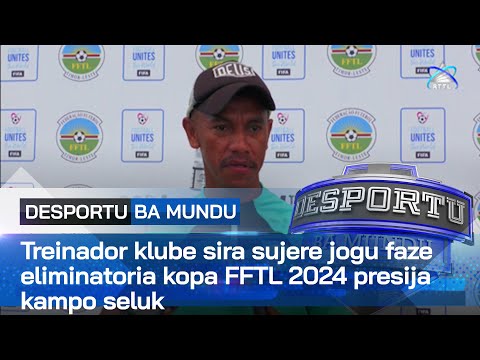 Treinador klube sira sujere jogu faze eliminatoria kopa FFTL 2024 presija kampo seluk