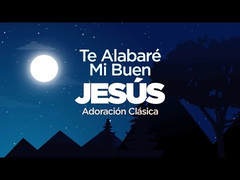 Te Alabaré Mi Buen Jesús | Música Instrumental Para Orar | Música Para Meditar