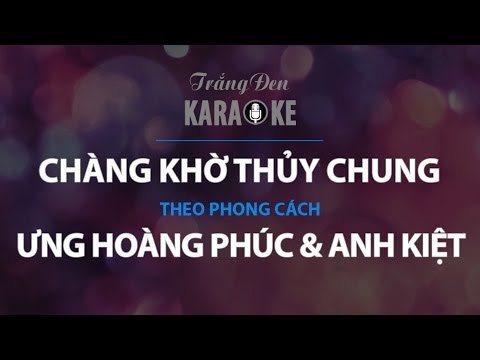 KARAOKE Chàng Khờ Thủy Chung - Ưng Hoàng Phúc & Anh Kiệt