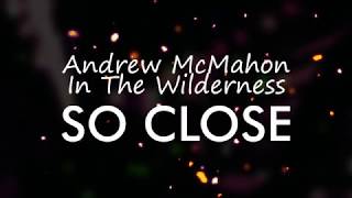Andrew McMahon in the Wilderness - So Close (Lyrics)