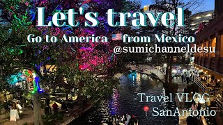 【Let’s  travel 📍America SanAntonio 】メキシコからアメリカへ♩＃旅行VLOG＃メキシコ生活＃アメリカ旅行＃travel＃TEXAS＃SanAntonio