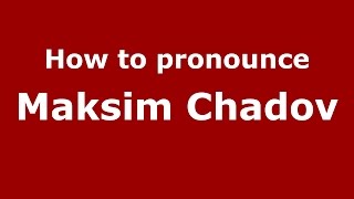 How to pronounce Maksim Chadov