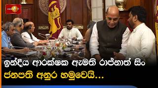 ඉන්දීය ආරක්ෂක ඇමති රාජ්නාත් සිං ජනපති අනුර හමුවෙයි...