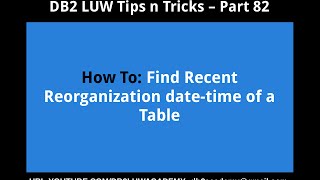 DB2 Tips n Tricks Part 82 - How To Find Recent Reorganization date-time of a Table