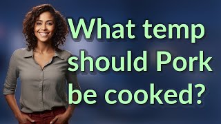 What temp should Pork be cooked