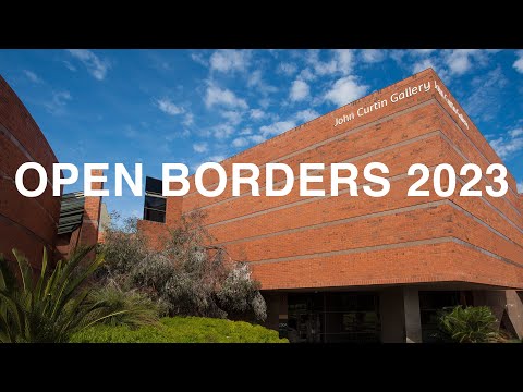 OPEN BORDERS 2023 @ John Curtin Gallery. 11 August - 8 October 2023