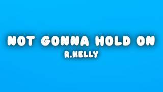 R.Kelly - Not Gonna Hold On (Lyrics)