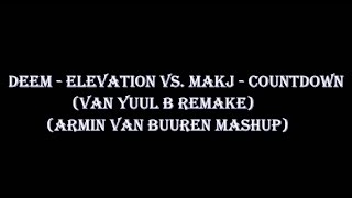 Deem - Elevation vs. MAKJ - Countdown (Van Yuul B Remake) (Armin Van Buuren Mashup)