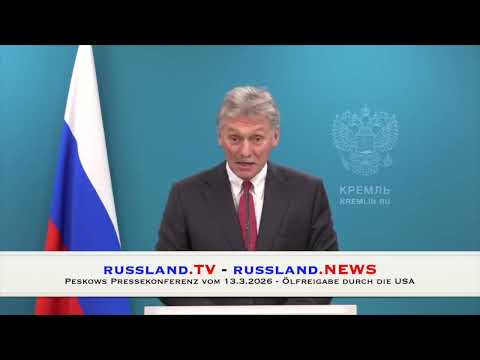 Peskows Pressekonferenz vom 13.3.2026  – Ölfreigabe durch die USA