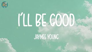 I'll Be Good - Jaymes Young (Lyrics)