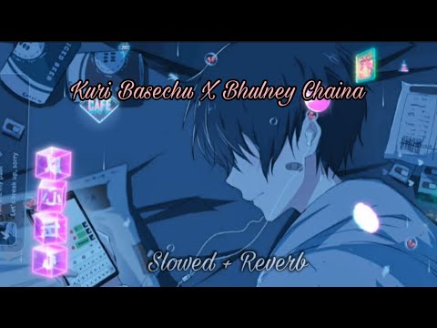 Kuri Basechu X Bhulney Chaina - Samir shrestha & Akash Khadka [slowed + Reverb]