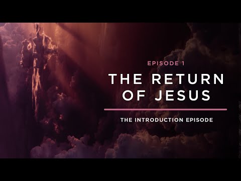 Introduction // THE RETURN OF JESUS: Episode 1