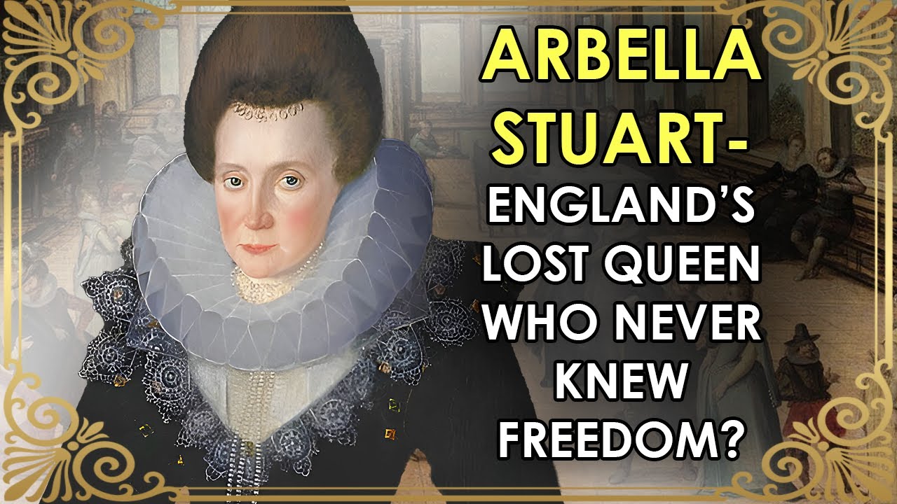 The Lost Queen Of England Who Never Knew Freedom | Arbella Stuart
