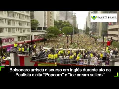 Bolsonaro arrisca discurso em inglês durante ato na Paulista e cita “Popcorn" e "ice cream sellers"