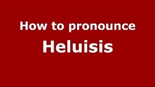 How to pronounce Heluisis