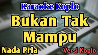 Download lagu BUKAN TAK MAMPU - KARAOKE || NADA PRIA COWOK || Versi Koplo mp3