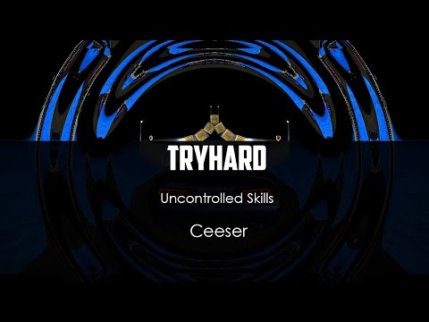 Ceeser : Uncontrolled Skills - Tryhard