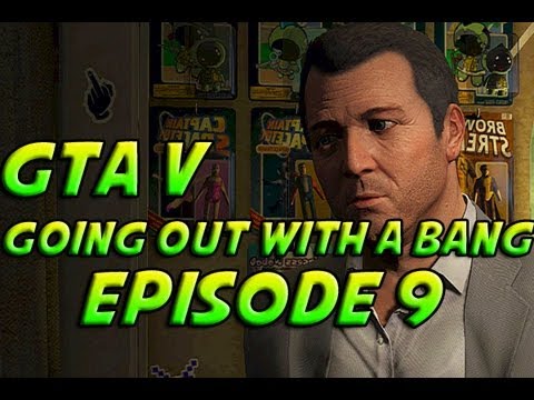 Grand Theft Auto 5 - GTA 5 - Episode 9 - Going Out With A Bang