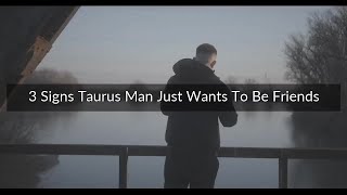 3 Signs Taurus Man Just Wants To Be Friends