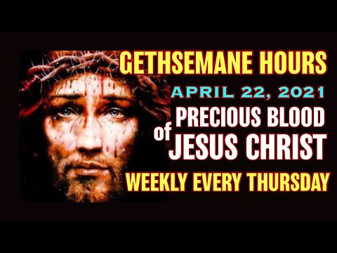 Gethsemane Hours - April 22, 2021 Weekly Devotion to the Precious Blood of Jesus Christ