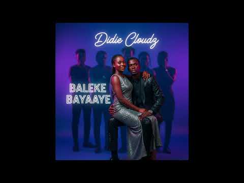 BALEKE BAYAAYE | DIDIE CLOUDZ | AUDIO OUT. 