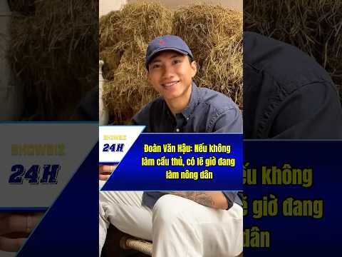 Showbiz Việt | Đoàn Văn Hậu: Nếu không làm cầu thủ, có lẽ giờ đang làm nông dân #showbiz
