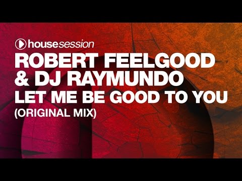 Robert Feelgood & DJ Raymundo - Let Me Be Good To You (Original Mix)