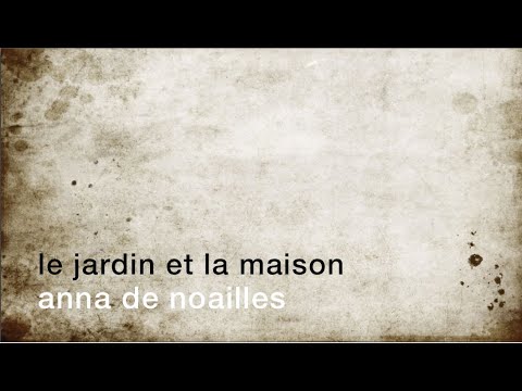 La minute de poésie : Le jardin et la maison [Anna de Noailles]