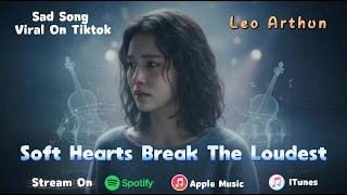 Download lagu Soft Hearts Break the Loudest - Leo Arthun - Top Sad Song on Tik Tok mp3